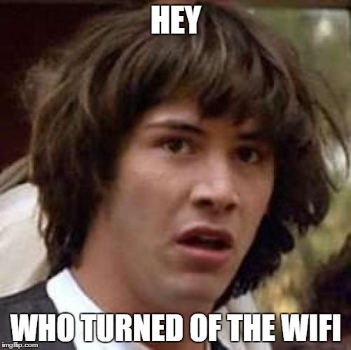 Conspiracy Keanu | HEY; WHO TURNED OF THE WIFI | image tagged in memes,conspiracy keanu | made w/ Imgflip meme maker