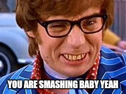 YOU ARE SMASHING BABY YEAH | made w/ Imgflip meme maker
