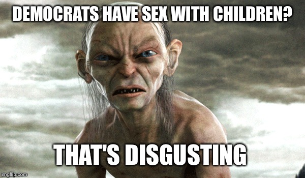 DEMOCRATS HAVE SEX WITH CHILDREN? THAT'S DISGUSTING | made w/ Imgflip meme maker