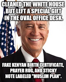 Joe Biden Meme | CLEANED THE WHITE HOUSE BUT LEFT A SPECIAL GIFT IN THE OVAL OFFICE DESK. FAKE KENYAN BIRTH CERTIFICATE, PRAYER RUG, AND STICKY NOTE LABELED  | image tagged in memes,joe biden | made w/ Imgflip meme maker
