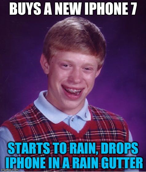 Money Well Wasted, Brian | BUYS A NEW IPHONE 7; STARTS TO RAIN, DROPS IPHONE IN A RAIN GUTTER | image tagged in memes,bad luck brian,iphone 7 | made w/ Imgflip meme maker