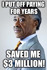 I PUT OFF PAYING FOR YEARS SAVED ME $3 MILLION! | made w/ Imgflip meme maker
