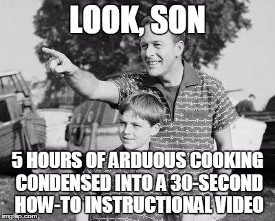 It's a trap! | LOOK, SON; 5 HOURS OF ARDUOUS COOKING CONDENSED INTO A 30-SECOND HOW-TO INSTRUCTIONAL VIDEO | image tagged in memes,look son | made w/ Imgflip meme maker