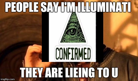 One Does Not Simply | PEOPLE SAY I'M ILLUMINATI; THEY ARE LIEING TO U | image tagged in memes,one does not simply | made w/ Imgflip meme maker