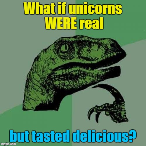 Philosoraptor Meme | What if unicorns WERE real but tasted delicious? | image tagged in memes,philosoraptor | made w/ Imgflip meme maker