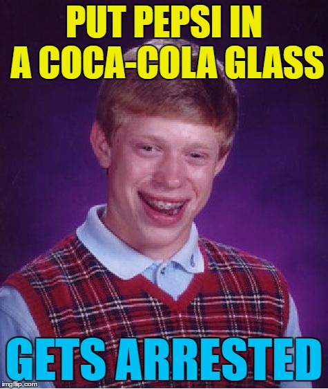 Bad Luck Brian Meme | PUT PEPSI IN A COCA-COLA GLASS GETS ARRESTED | image tagged in memes,bad luck brian | made w/ Imgflip meme maker
