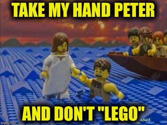 Lego Jesus | TAKE MY HAND PETER; AND DON'T "LEGO" | image tagged in memes,lego jesus,jesus,lego,legos,funny | made w/ Imgflip meme maker