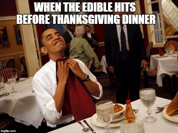 WHEN THE EDIBLE HITS BEFORE THANKSGIVING DINNER | made w/ Imgflip meme maker