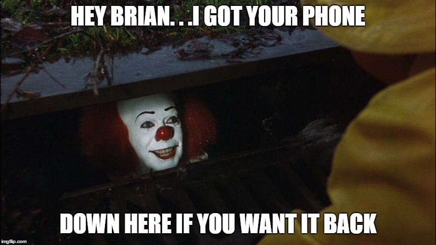 HEY BRIAN. . .I GOT YOUR PHONE DOWN HERE IF YOU WANT IT BACK | made w/ Imgflip meme maker