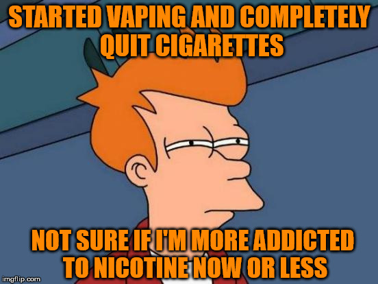 But I know that I'm spending less money | STARTED VAPING AND COMPLETELY QUIT CIGARETTES; NOT SURE IF I'M MORE ADDICTED TO NICOTINE NOW OR LESS | image tagged in memes,futurama fry,cigarettes,vaping | made w/ Imgflip meme maker