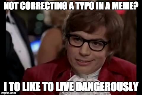 I Too Like To Live Dangerously | NOT CORRECTING A TYPO IN A MEME? I TO LIKE TO LIVE DANGEROUSLY | image tagged in memes,i too like to live dangerously | made w/ Imgflip meme maker