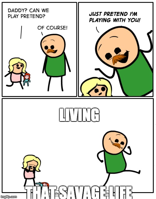 savage life | LIVING; THAT SAVAGE LIFE | image tagged in cyanide and happiness,savage | made w/ Imgflip meme maker