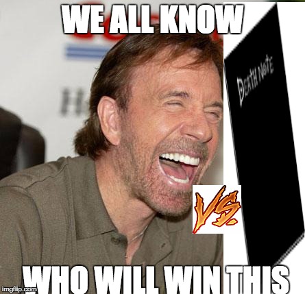 Chuck Norris Laughing | WE ALL KNOW; WHO WILL WIN THIS | image tagged in memes,chuck norris laughing,chuck norris | made w/ Imgflip meme maker