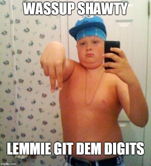 Hey girl hey | WASSUP SHAWTY; LEMMIE GIT DEM DIGITS | image tagged in hey girl hey | made w/ Imgflip meme maker
