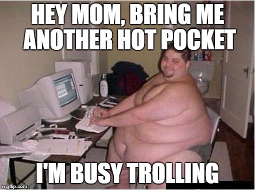 fat guy javascript | HEY MOM, BRING ME ANOTHER HOT POCKET; I'M BUSY TROLLING | image tagged in fat guy javascript | made w/ Imgflip meme maker