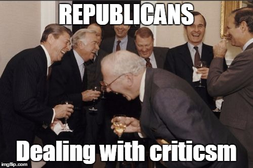 Laughing Men In Suits Meme | REPUBLICANS Dealing with criticsm | image tagged in memes,laughing men in suits | made w/ Imgflip meme maker