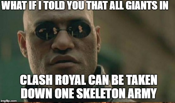 clash royale srsly | WHAT IF I TOLD YOU THAT ALL GIANTS IN; CLASH ROYAL CAN BE TAKEN DOWN ONE SKELETON ARMY | image tagged in what if i told you | made w/ Imgflip meme maker