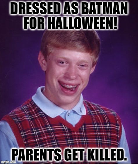 Bad Luck Brian | DRESSED AS BATMAN FOR HALLOWEEN! PARENTS GET KILLED. | image tagged in memes,bad luck brian | made w/ Imgflip meme maker