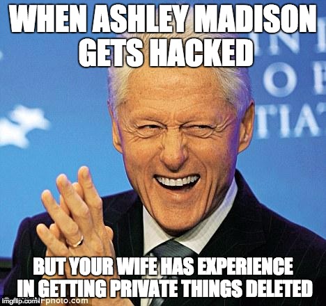 Ashley Madison meme | WHEN ASHLEY MADISON GETS HACKED; BUT YOUR WIFE HAS EXPERIENCE IN GETTING PRIVATE THINGS DELETED | image tagged in bill clinton | made w/ Imgflip meme maker