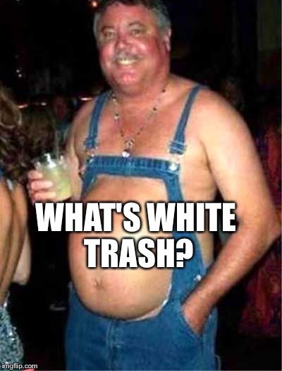 WHAT'S WHITE TRASH? | made w/ Imgflip meme maker