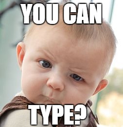 Skeptical Baby Meme | YOU CAN; TYPE? | image tagged in memes,skeptical baby | made w/ Imgflip meme maker