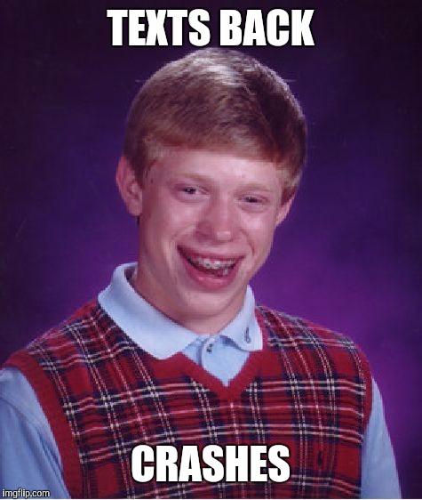 Bad Luck Brian Meme | TEXTS BACK CRASHES | image tagged in memes,bad luck brian | made w/ Imgflip meme maker