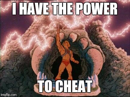 he-man | I HAVE THE POWER; TO CHEAT | image tagged in he-man | made w/ Imgflip meme maker
