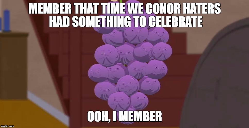 memberries | MEMBER THAT TIME WE CONOR HATERS HAD SOMETHING TO CELEBRATE; OOH, I MEMBER | image tagged in memberries | made w/ Imgflip meme maker