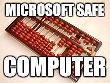 Microsoft safe | MICROSOFT SAFE; COMPUTER | image tagged in abacus,memes,funny,microsoft | made w/ Imgflip meme maker