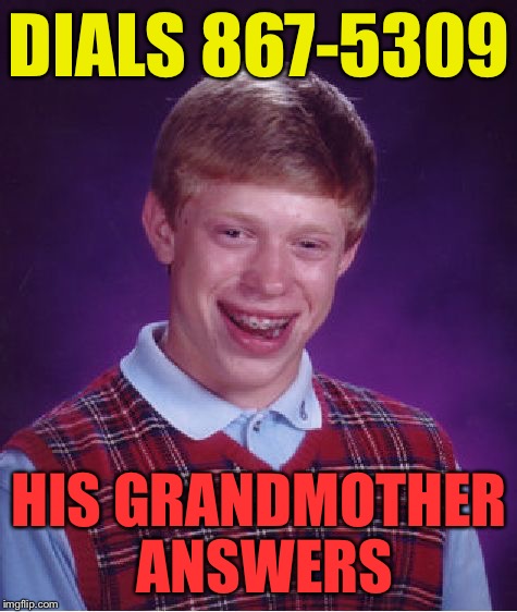Bad Luck Brian | DIALS 867-5309; HIS GRANDMOTHER ANSWERS | image tagged in memes,bad luck brian | made w/ Imgflip meme maker
