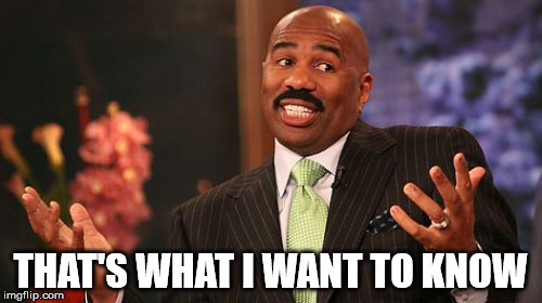 Steve Harvey Meme | THAT'S WHAT I WANT TO KNOW | image tagged in memes,steve harvey | made w/ Imgflip meme maker