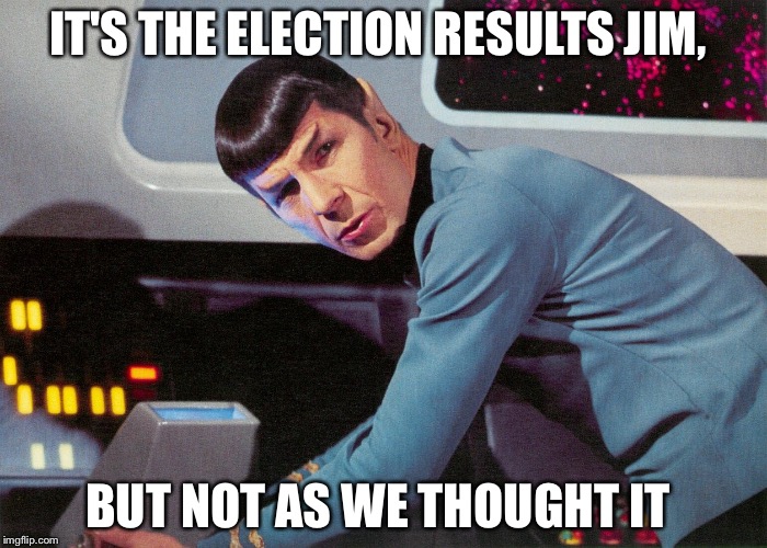 It's life Jim, but not as we know it | IT'S THE ELECTION RESULTS JIM, BUT NOT AS WE THOUGHT IT | image tagged in it's life jim but not as we know it | made w/ Imgflip meme maker