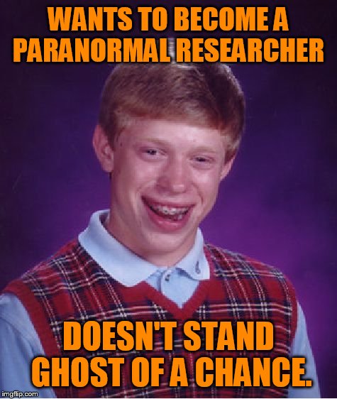Bad Luck Brian Meme | WANTS TO BECOME A PARANORMAL RESEARCHER; DOESN'T STAND GHOST OF A CHANCE. | image tagged in memes,bad luck brian | made w/ Imgflip meme maker