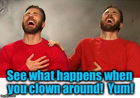 See what happens when you clown around!  Yum! | made w/ Imgflip meme maker