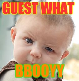 Skeptical Baby | GUEST WHAT; BBOOYY | image tagged in memes,skeptical baby | made w/ Imgflip meme maker
