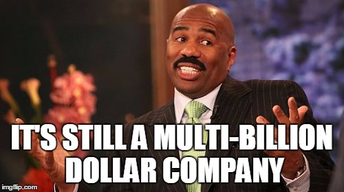 IT'S STILL A MULTI-BILLION DOLLAR COMPANY | image tagged in memes,steve harvey | made w/ Imgflip meme maker