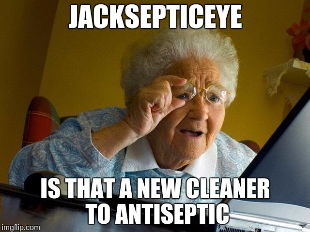 Grandma Finds The Internet | JACKSEPTICEYE; IS THAT A NEW CLEANER TO ANTISEPTIC | image tagged in memes,grandma finds the internet | made w/ Imgflip meme maker
