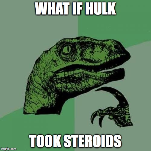 Philosoraptor Meme | WHAT IF HULK; TOOK STEROIDS | image tagged in memes,philosoraptor | made w/ Imgflip meme maker