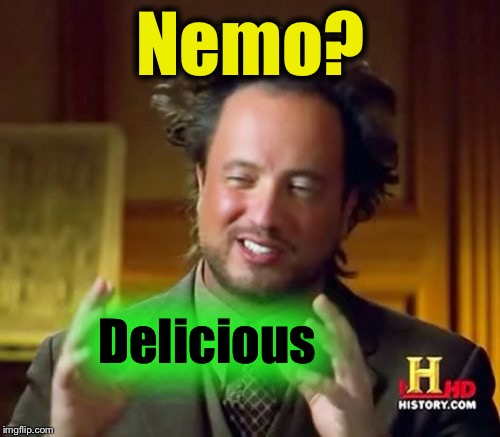 Ancient Aliens Meme | Nemo? Delicious | image tagged in memes,ancient aliens | made w/ Imgflip meme maker