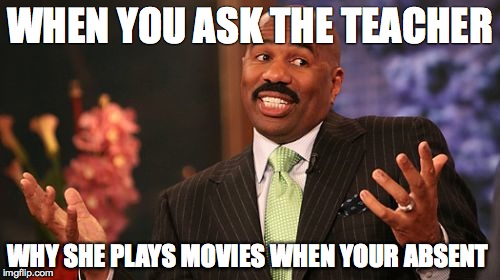 Steve Harvey | WHEN YOU ASK THE TEACHER; WHY SHE PLAYS MOVIES WHEN YOUR ABSENT | image tagged in memes,steve harvey | made w/ Imgflip meme maker