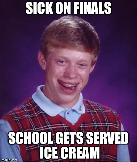 First you think it's finally GOOD Luck Brian, but then this happens... | SICK ON FINALS; SCHOOL GETS SERVED ICE CREAM | image tagged in memes,bad luck brian,funny,funny memes,school | made w/ Imgflip meme maker