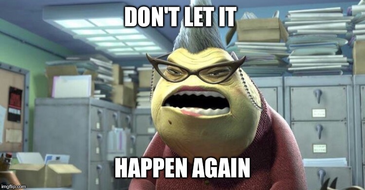 DON'T LET IT; HAPPEN AGAIN | image tagged in monsters inc,don't let it happen again,mean lady,mean | made w/ Imgflip meme maker