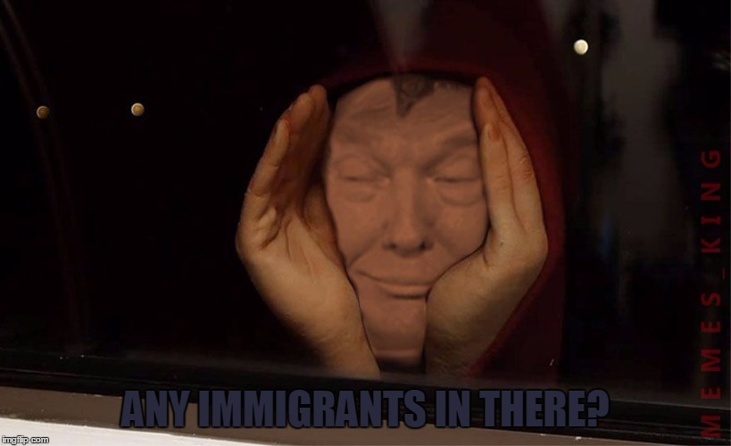 Creepy Peepy Trump | ANY IMMIGRANTS IN THERE? | image tagged in creepy peepy trump,memes | made w/ Imgflip meme maker