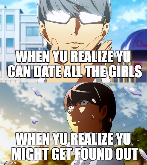 WHEN YU REALIZE YU CAN DATE ALL THE GIRLS; WHEN YU REALIZE YU MIGHT GET FOUND OUT | image tagged in persona 4 when yu realize yu,persona 4,atlus,cheating,that moment when,when you realize | made w/ Imgflip meme maker
