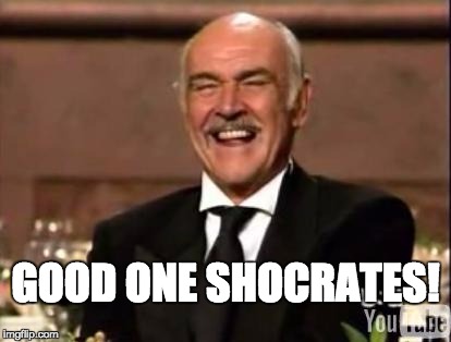 GOOD ONE SHOCRATES! | made w/ Imgflip meme maker