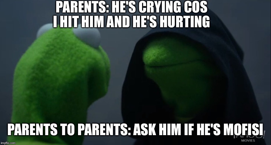 Kermit to Dark Kermit | PARENTS: HE'S CRYING COS I HIT HIM AND HE'S HURTING; PARENTS TO PARENTS: ASK HIM IF HE'S MOFISI | image tagged in kermit to dark kermit | made w/ Imgflip meme maker