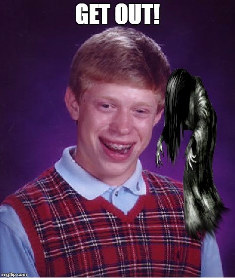 Bad Luck Brian Meme | GET OUT! | image tagged in memes,bad luck brian | made w/ Imgflip meme maker