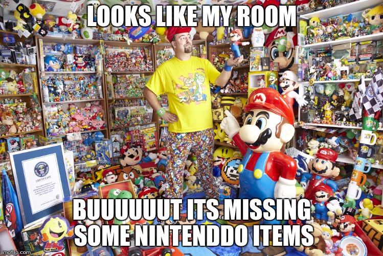 Nintendoooooo |  LOOKS LIKE MY ROOM; BUUUUUUT ITS MISSING SOME NINTENDDO ITEMS | image tagged in nintendoooooo | made w/ Imgflip meme maker