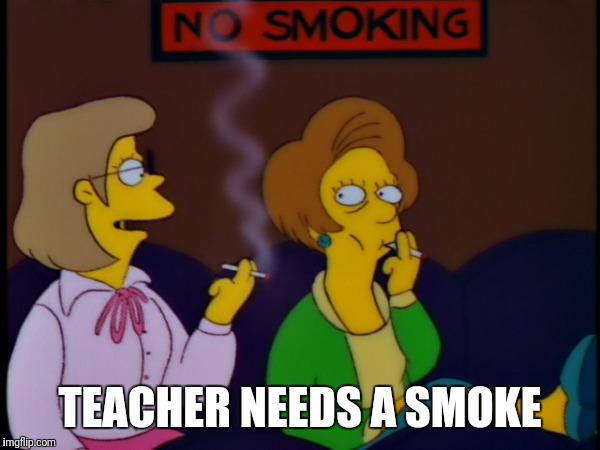 TEACHER NEEDS A SMOKE | made w/ Imgflip meme maker