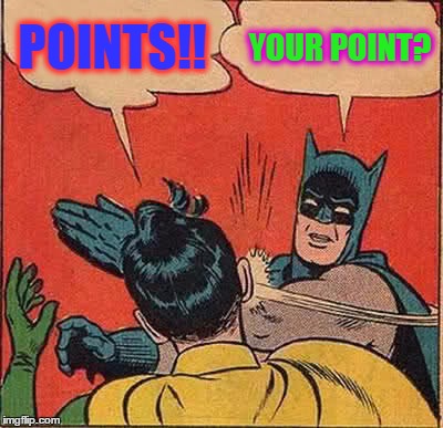 Aaaaand They're Gone | POINTS!! YOUR POINT? | image tagged in memes,batman slapping robin,points on imgflip,being a flipper,just two days until thanksgiving but everyone in my family works | made w/ Imgflip meme maker